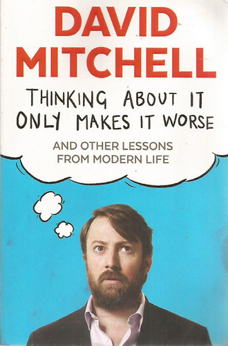 David Mitchell: Thinking About It Only Makes It Worse: And Other Lessons from Modern Life antikvár