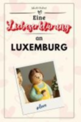 Huber, Jakob: Eine Liebeserklärung an Luxemburg idegen