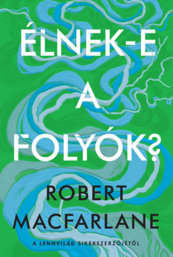 Robert Macfarlane: Élnek-e a folyók? könyv