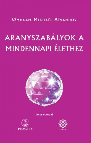Omraam Mikhaël Aïvanhov: Aranyszabályok a mindennapi élethez e-Könyv