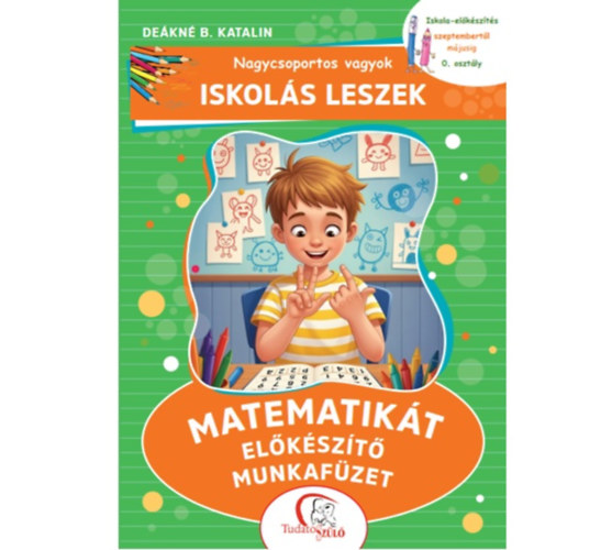 Deákné B. Katalin: Nagycsoportos vagyok - Iskolás leszek: Matematikát előkészítő munkafüzet könyv