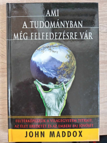 John Maddox, Bencze Gyula (ford.): Ami a tudományban még felfedezésre vár (Feltérképezzük a világegyetem titkait, az élet eredetét és az emberi faj jövőjét) antikvár