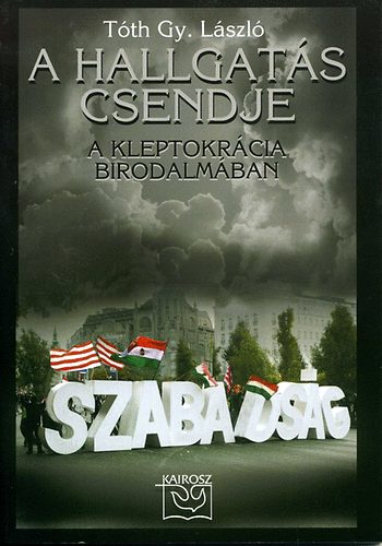 Tóth Gy. László: A hallgatás csendje – A kleptokrácia birodalmában - Dedikált antikvár
