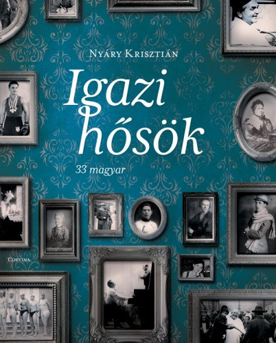 Nyáry Krisztián: Igazi hősök - 33 magyar e-Könyv