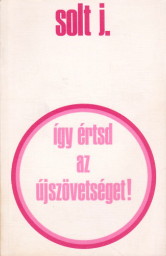 Solt J.: Így értsd az Újszövetséget! antikvár