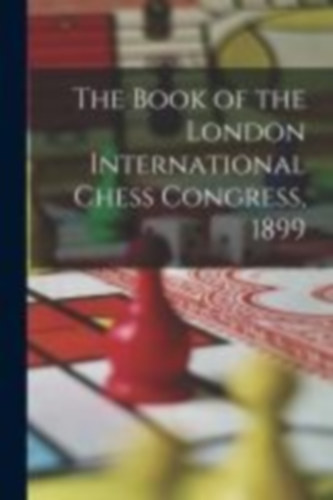 Anonymous: The Book of the London International Chess Congress, 1899 idegen