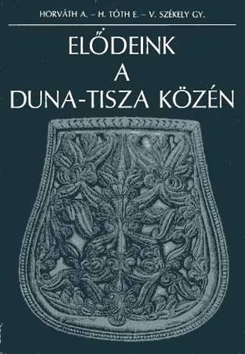 Horváth A.-Tóth E.-Székely Gy.: Elődeink a Duna-Tisza közén antikvár