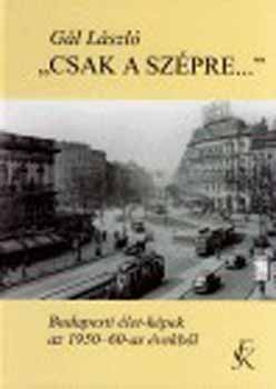 Gál László: 'Csak a szépre...' - Budapesti élet-képek az 1950-60-as évekből antikvár