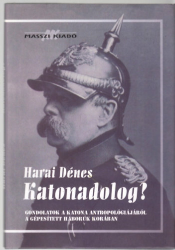Harai Dénes: Katonadolog? (Gondolatok a katona antropológiájáról a gépesített háborúk korában) antikvár