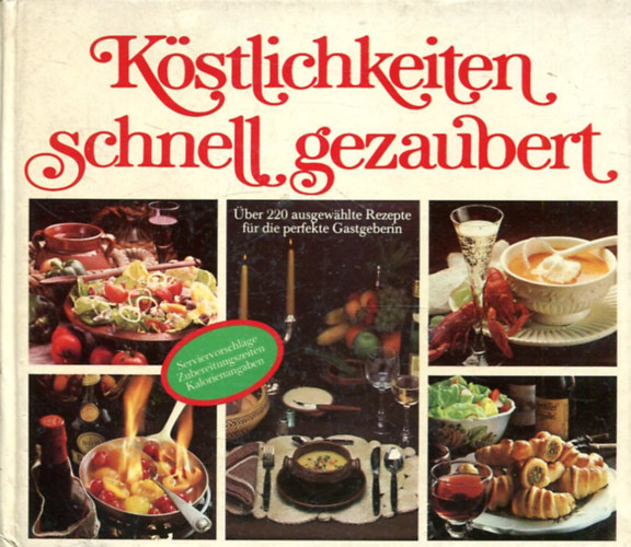 Köstlichkeiten schnell gezaubert. Über 220 ausgewählte Rezepte für die perfekte Gastgeberin. antikvár