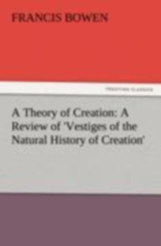 Bowen, Francis: A Theory of Creation: A Review of 'Vestiges of the Natural History of Creation' idegen