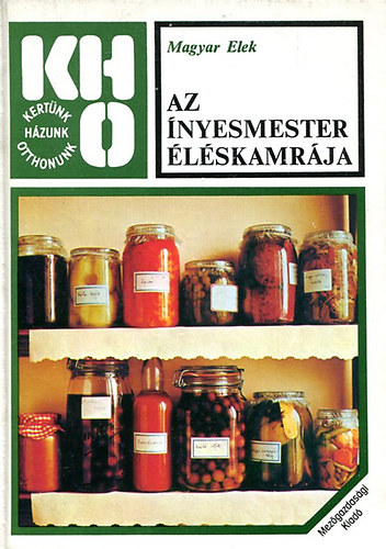 Magyar Elek, Graf.: Jozefka Antal: Az ínyesmester éléskamrája (befőzés, házi konzerválás) (Az élelmiszertárolás hagyományai; Aszalás; A gyümölcsbefőzés; A sárga- (ananász-) és a görögdinnye; A gesztenye; Lekvárkülönlegességek virágból; Szeszes italokat házilag; A kenyérben sült sonka...) antikvár