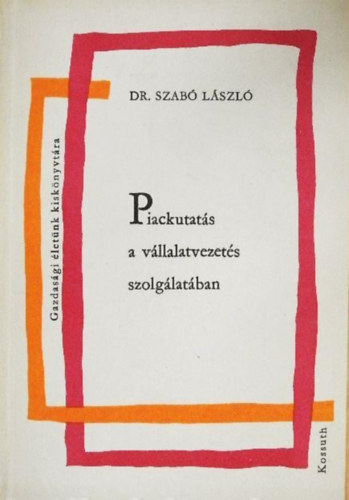 Szerző Dr. Szabó László Szerkesztő Kovács Dóra: Piackutatás a vállalatvezetés szolgálatában - (Gazdasági életünk kiskönyvtára) antikvár