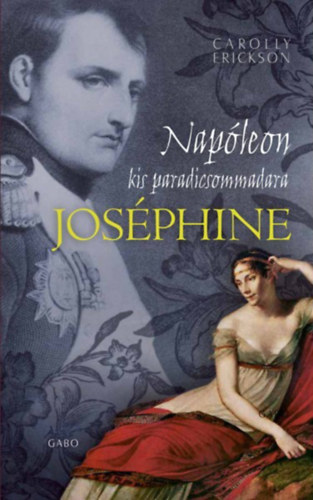 Carolly Erickson: Napóleon kis paradicsommadara, Joséphine antikvár