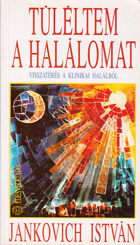 Jankovich István: Túléltem a halálomat (Visszatérés a klinikai halálból) antikvár