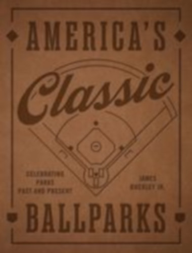Buckley Jr., James: America's Classic Ballparks - Revised Edition idegen