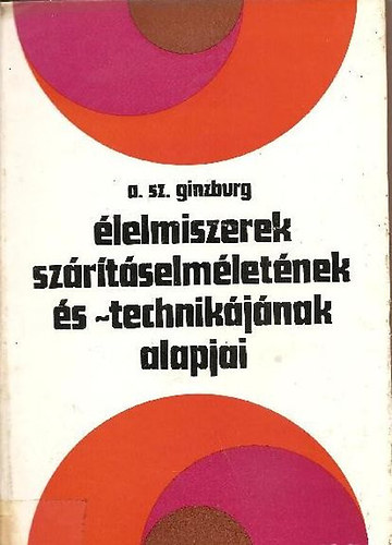 A. Sz. Ginzburg: Élelmiszerek szárításelméletének és -technikájának alapjai könyv