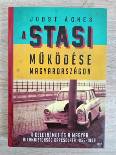 Jobst Ágnes, Nemes Krisztián (szerk.): A Stasi működése Magyarországon - A keletnémet és a magyar állambiztonság kapcsolata 1955-1989 (Egyedi termékfotó) antikvár