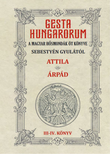Sebestyén Gyula: Gesta Hungarorum - A magyar hősmondák öt könyve - III-IV. könyv könyv