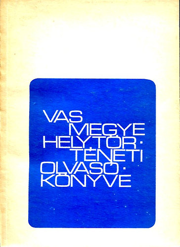 Dr. Horváth Ferenc (szerk.), Kiss Mária (szerk.): Vas megye helytörténeti olvasókönyve könyv