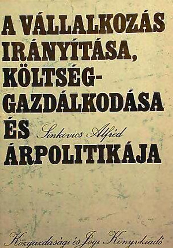 Sinkovics Alféd: A vállalkozás irányítása, költséggazdálkodása és árpolitikája antikvár