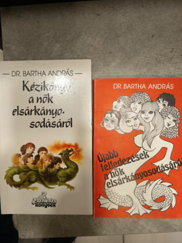 Dr. Bartha András: Humoros könyvcsomag 2 darabos ajánlat: Újabb felfedezések a nők elsárkányosodásáról, Kézikönyv a nők elsárkányosodásáról antikvár