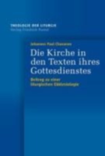 Chavanne, Johannes Paul: Die Kirche in den Texten ihres Gottesdienstes idegen