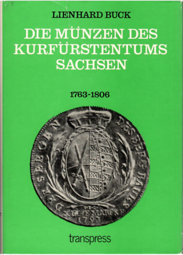 Lienhard Buck: Die Münzen des kurfürstentums sachsen 1763-1806 antikvár