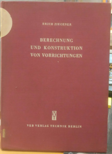Erich Ziegener: Berechnung und Konstruktion von Vorrichtungen antikvár