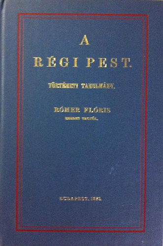 Rómer Flóris: A régi Pest - Történeti tanulmány (reprint) antikvár