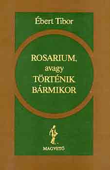 Ébert Tibor: Rosarium, avagy történik bármikor antikvár