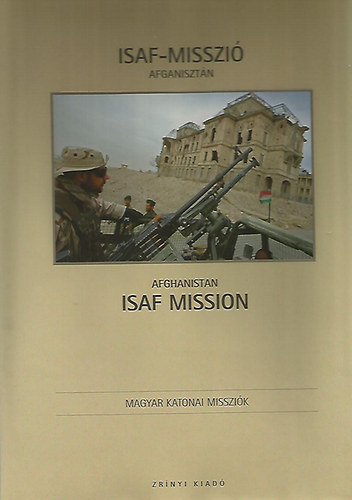 ISAF-misszió Afganisztán 2007 - ISAF Mission Afghanistan 2007 (Magyar Katonai Missziók) antikvár