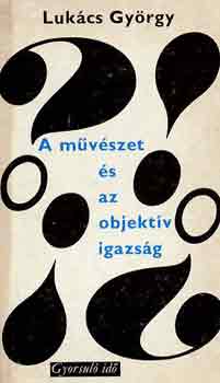 LUKÁCS GYÖRGY: A művészet és az objektív igazság (gyorsuló idő) antikvár