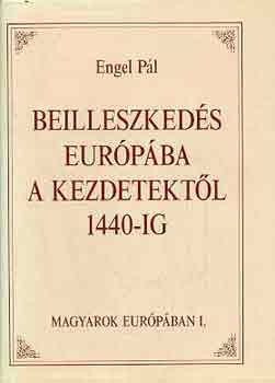 Engel Pál: Beilleszkedés Európába a kezdetektől 1440-ig (Magyarok Európában) antikvár
