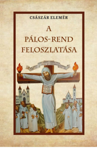 Császár Elemér: A Pálos-Rend feloszlatása könyv