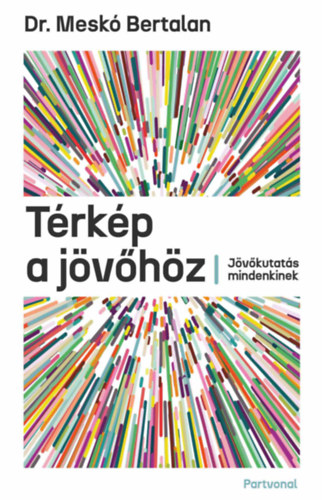 Dr. Meskó Bertalan: Térkép a jövőhöz könyv