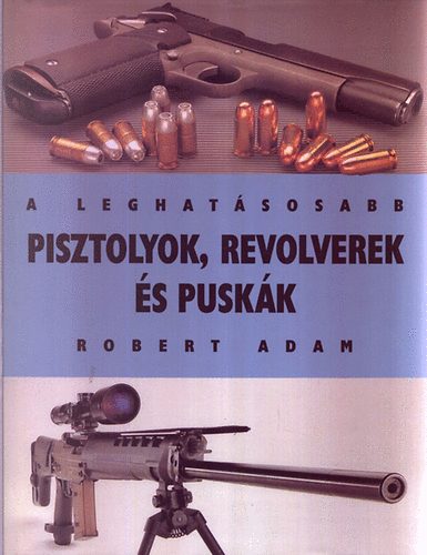 Robert Adam: A leghatásosabb pisztolyok, revolverek és puskák antikvár