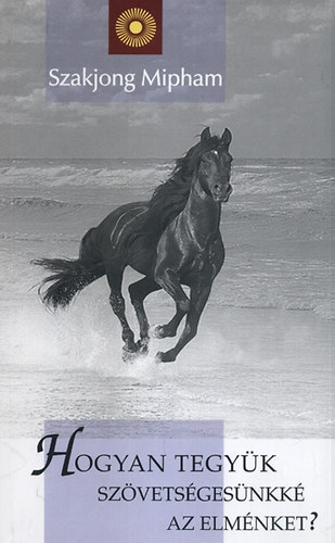 Mipham, Szakjong: Hogyan tegyük szövetségesünkké az elménket? antikvár