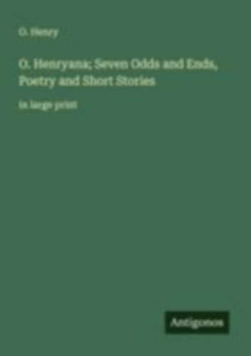 Henry, O.: O. Henryana; Seven Odds and Ends, Poetry and Short Stories idegen