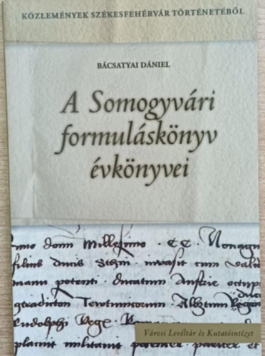 Bácsatyai Dániel: A Somogyvári formuláskönyv évkönyvei antikvár