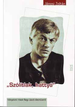 Jánosi Zoltán: "Szólítlak, hattyú" - Válogatott írások Nagy László életművéről könyv