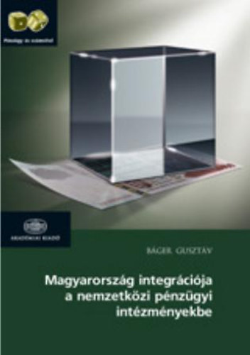 Báger Gusztáv: Magyarország integrációja a nemzetközi pénzügyi intézményekbe könyv