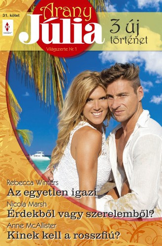 Arany Júlia 31. kötet (Az egyetlen igazi, Érdekből vagy szerelemből?, Kinek kell a rosszfiú?) antikvár