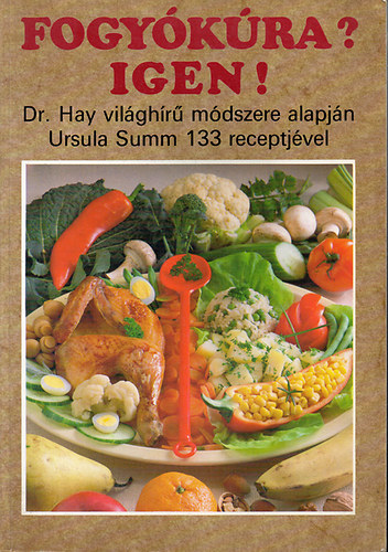 Dr. Hay-Ursula Summ: Fogyókúra? Igen ! - Dr Hay világhírű módszere alapján Ursula Summ 133 receptjével antikvár