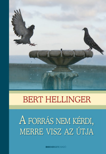 Bert Hellinger: A forrás nem kérdi, merre visz az útja e-Könyv