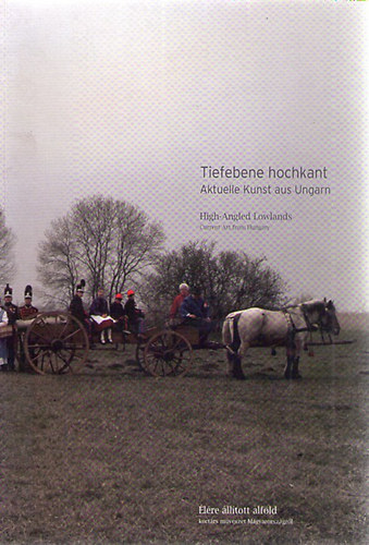 Tiefebene hochkant - Aktuelle Kunst aus Ungarn / High-Angled Lowlands - Current Art from Hungary antikvár