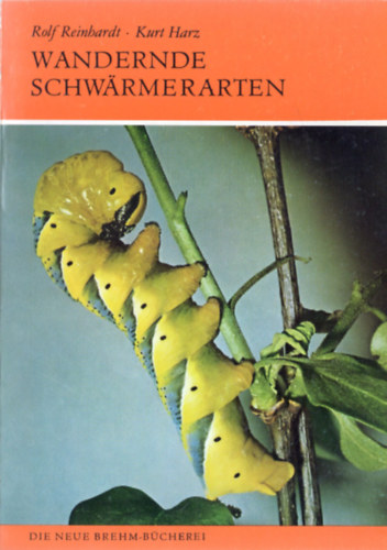 Rolf Reinhardt - Kurt Harz: Wandernde Schwärmerarten (Totenkopf-, Winden-, Oleander- und Linienschwärmer) antikvár