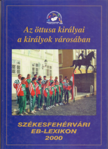 Tóth István: Az öttusa királyai a királyok városában - Székesfehérvári EB-lexikon 2000 antikvár