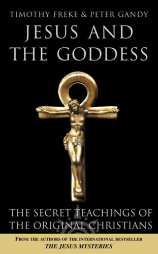 Timothy Freeke, Peter Gandy: Jesus and the Goddess - The Secret Teachings of the Original Christians antikvár