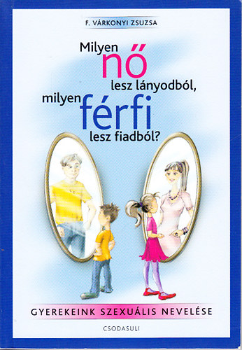 F. Várkonyi Zsuzsa: Milyen nő lesz lányodból, milyen férfi lesz fiadból?- Gyermekeink szexuális nevelése (CD melléklettel) könyv